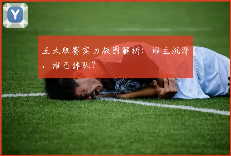 五大联赛实力版图解析：谁主沉浮，谁已掉队？